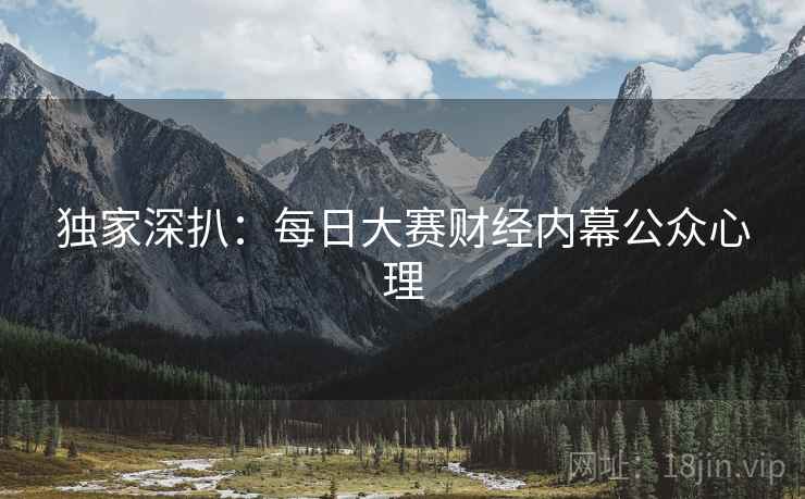 独家深扒：每日大赛财经内幕公众心理